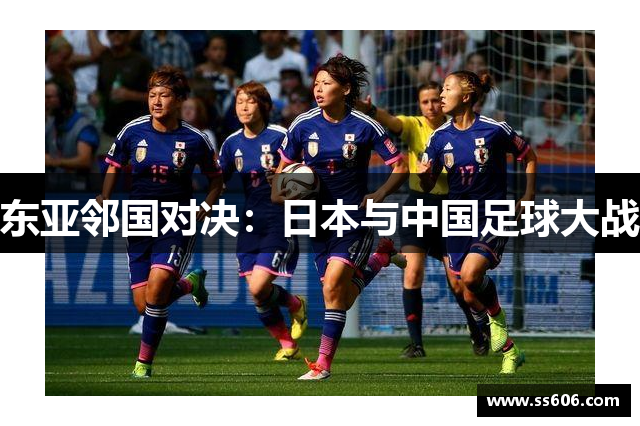 东亚邻国对决：日本与中国足球大战
